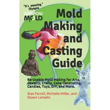 Mold Making and Casting Guide: Re-Usable Mold Making for Arts, Jewelry, Crafts, Cake Decorating, Candles, Toys, DIY, and More.