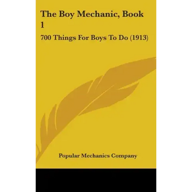 The Boy Mechanic, Book 1: 700 Things For Boys To Do (1913)