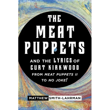 The Meat Puppets and the Lyrics of Curt Kirkwood from Meat Puppets II to No Joke!