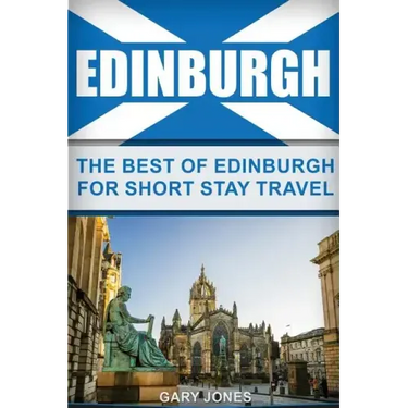 Edinburgh: The Best Of Edinburgh For Short Stay Travel