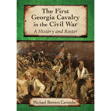 The First Georgia Cavalry in the Civil War: A History and Roster