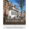 Colonial Williamsburg: The History of the Settlement that Became America's Most Famous Living-History Museum