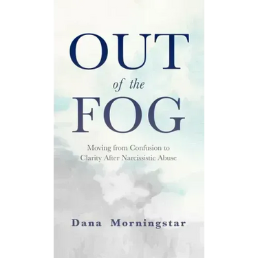Out of the Fog: Moving From Confusion to Clarity After Narcissistic Abuse