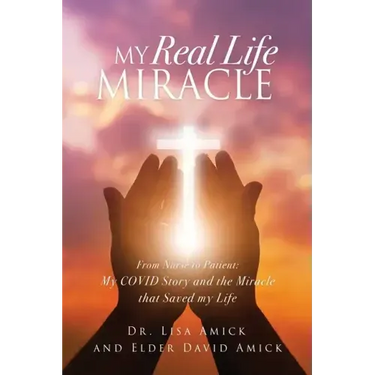 My Real Life Miracle: From Nurse to Patient: My COVID Story and the Miracle that Saved my Life