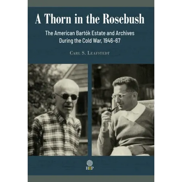 A Thorn in the Rosebush. The American Bartók Estate and Archives During the Cold War, 1946-67