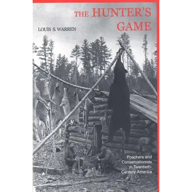 The Hunters Game: Poachers and Conservationists in Twentieth-Century America