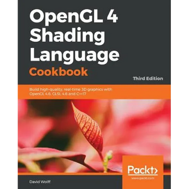 OpenGL 4 Shading Language Cookbook - Third Edition: Build high-quality, real-time 3D graphics with OpenGL 4.6, GLSL 4.6 and C++17