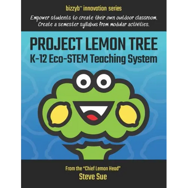 Project Lemon Tree K-12 Eco-STEM Teaching System: Empower students to create their own outdoor classroom. Create a semester syllabus from modular acti