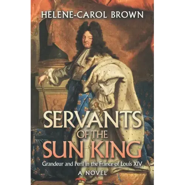 Servants of the Sun King: Grandeur and Peril in the France of Louis Xiv