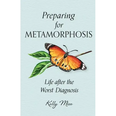 Preparing for Metamorphosis: Life after the Worst Diagnosis
