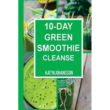 10 Day Green Smoothie Cleanse: Purify Your Body With A Simple Green Smoothie Detox