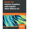 Hands-On Motion Graphics with Adobe After Effects CC: Develop your skills as a visual effects and motion graphics artist