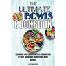The Ultimate Bowls Cookbook: Recharge Your Energy With A Combination Of Easy, Quick And Nutrititious Bowl Recipes