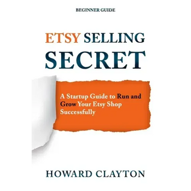 Etsy Selling Secret: A Startup Guide to Run and Grow Your Etsy Shop Successfully