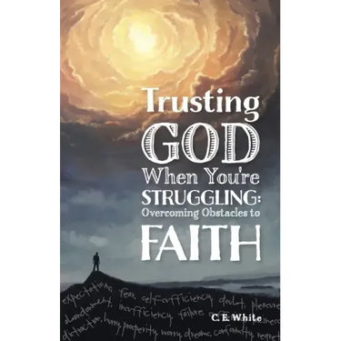 Trusting God When You're Struggling: Overcoming Obstacles to Faith