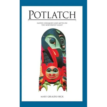 Potlatch: Native Ceremony and Myth on the Northwest Coast