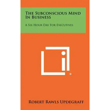 The Subconscious Mind In Business: A Six Hour Day For Executives