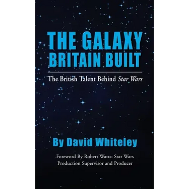 The Galaxy Britain Built - The British Talent Behind Star Wars (hardback)