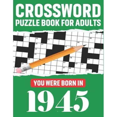 Crossword Puzzle Book For Adults: You Were Born In 1945: Awesome Fun Puzzle Crossword Book With Solutions Containing 80 Large Print Easy To Hard Puzzl