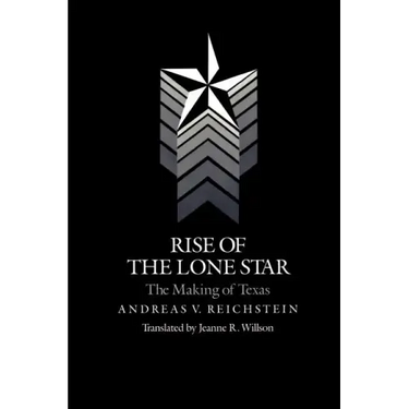 Rise of the Lone Star: The Making of Texas