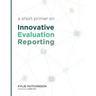 A Short Primer on Innovative Evaluation Reporting