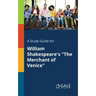 A Study Guide for William Shakespeare's "The Merchant of Venice"