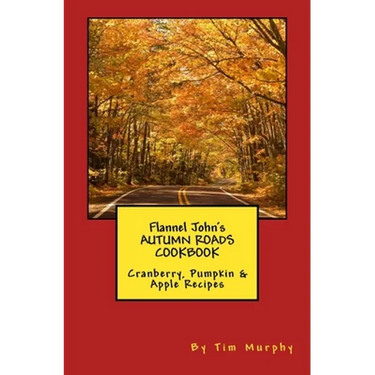 Flannel John's Autumn Roads Cookbook: Cranberry, Pumpkin & Apple Recipes