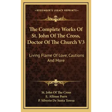 The Complete Works of St. John of the Cross, Doctor of the Church V3: Living Flame of Love, Cautions and More