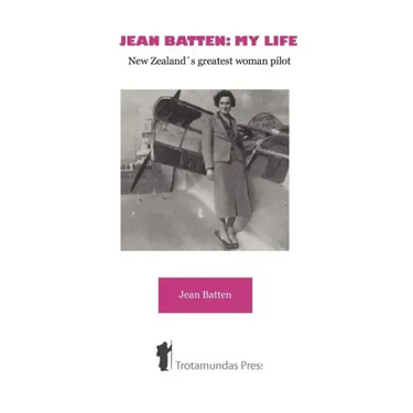 Jean Batten: My Life - New Zealand's Greatest Woman Pilot