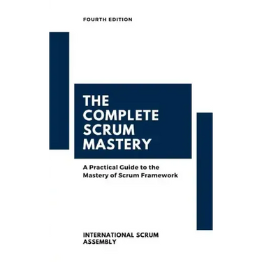 The Complete Scrum Mastery: A Practical Guide to the Mastery of Scrum Framework