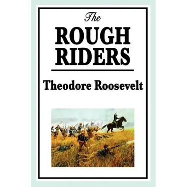 The Rough Riders by Theodore Roosevelt: The Rough Riders