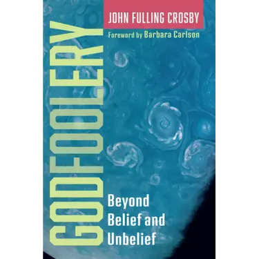 Godfoolery: Beyond Belief and Unbelief