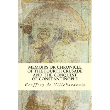 Memoirs or Chronicle of The Fourth Crusade and The Conquest of Constantinople