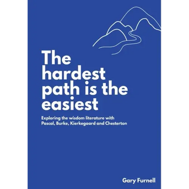 The Hardest Path Is the Easiest: Exploring the Wisdom Literature with Pascal, Burke, Kierkegaard and Chesterton