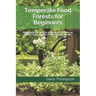 Temperate Food Forests For Beginners: Everything you need to know about growing an Edible Forest Garden in a temperate climate