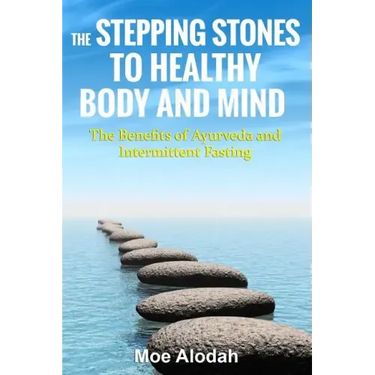 The Stepping Stones to Healthy Body and Mind: The Benefits of Ayurveda and Intermittent Fasting