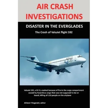 Air Crash Investigations: DISASTER IN THE EVERGLADES The Crash of ValuJet Airlines Flight 592