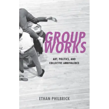 Group Works: Art, Politics, and Collective Ambivalence