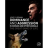 Dominance and Aggression in Humans and Other Animals: The Great Game of Life