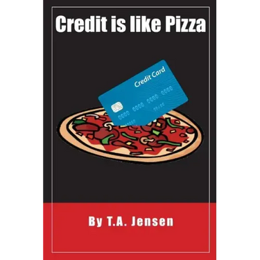 Credit is like Pizza!: A starter's guide for obtaining and maintaining credit