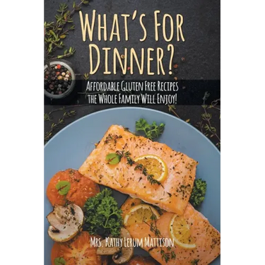 What's For Dinner?: Affordable Gluten-Free Recipes the Whole Family Will Enjoy!