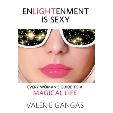 Enlightenment Is Sexy: Every Woman's Guide To A Magical Life