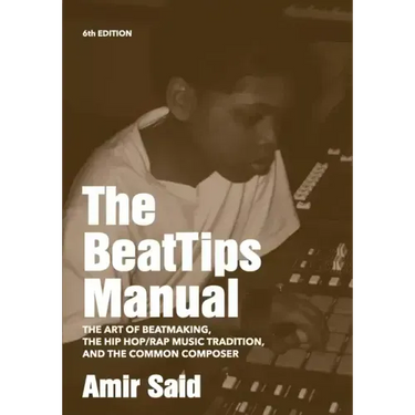 The BeatTips Manual: The Art of Beatmaking, The Hip Hop/Rap Music Tradition, and The Common Composer