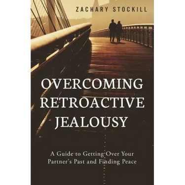 Overcoming Retroactive Jealousy: A Guide to Getting Over Your Partner's Past and Finding Peace