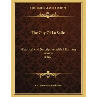The City Of La Salle: Historical And Descriptive, With A Business Review (1882)