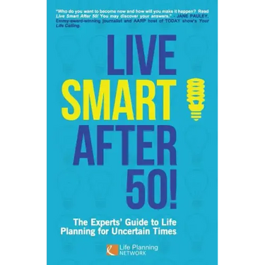 Live Smart After 50!: The Experts' Guide to Life Planning for Uncertain Times
