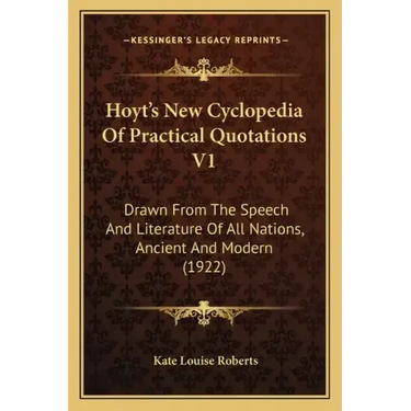 Hoyt's New Cyclopedia of Practical Quotations V1: Drawn from the Speech and Literature of All Nations, Ancient and Modern (1922)