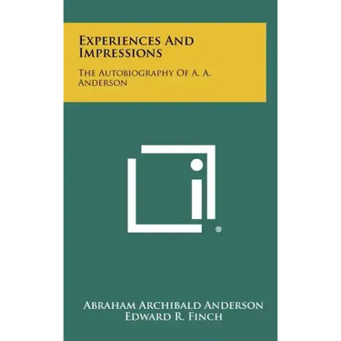 Experiences And Impressions: The Autobiography Of A. A. Anderson