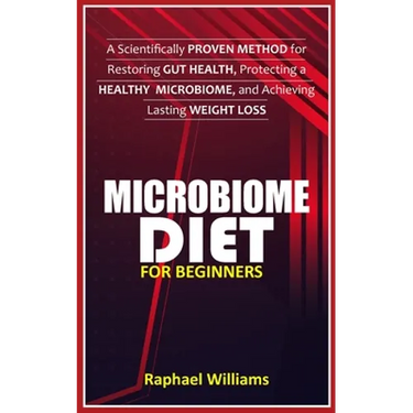 Microbiome Diet for Beginners: A Scientifically Proven Method for Restoring Gut Health, Protecting a healthy Microbiome, and Achieving Lasting Weight