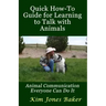 Quick How-To Guide for Learning to Talk with Animals: Animal Communication Everyone Can Do It
